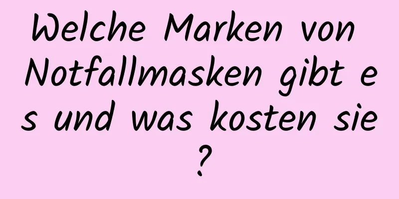 Welche Marken von Notfallmasken gibt es und was kosten sie?