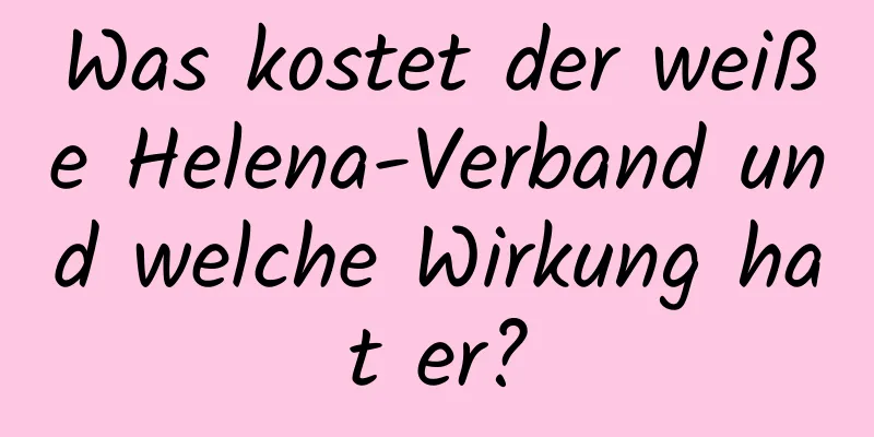 Was kostet der weiße Helena-Verband und welche Wirkung hat er?