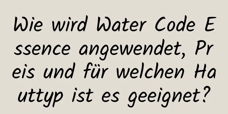 Wie wird Water Code Essence angewendet, Preis und für welchen Hauttyp ist es geeignet?
