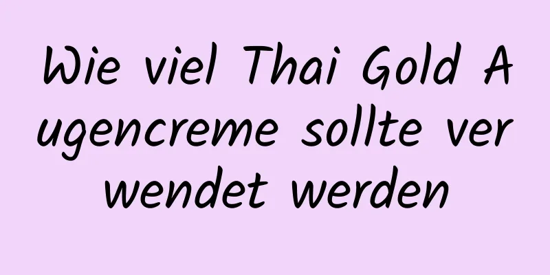 Wie viel Thai Gold Augencreme sollte verwendet werden