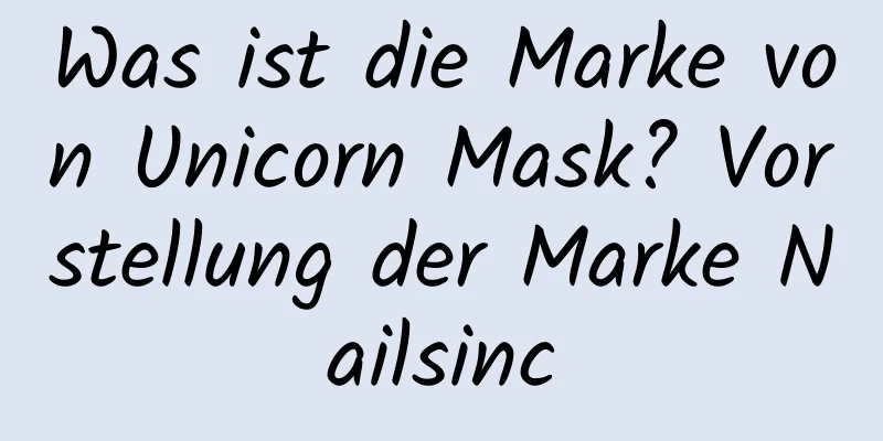 Was ist die Marke von Unicorn Mask? Vorstellung der Marke Nailsinc