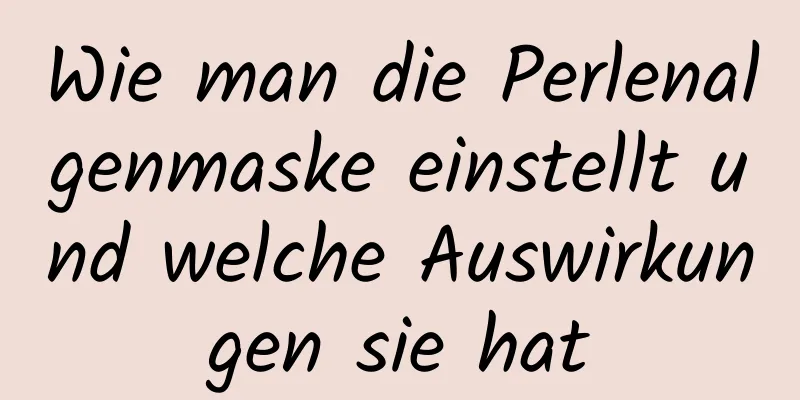Wie man die Perlenalgenmaske einstellt und welche Auswirkungen sie hat