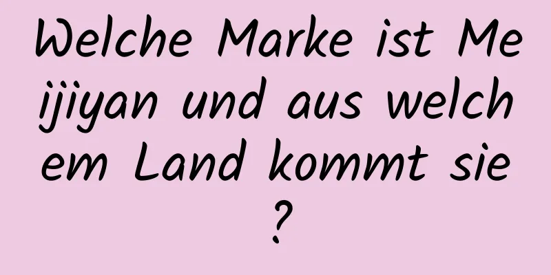 Welche Marke ist Meijiyan und aus welchem ​​Land kommt sie?