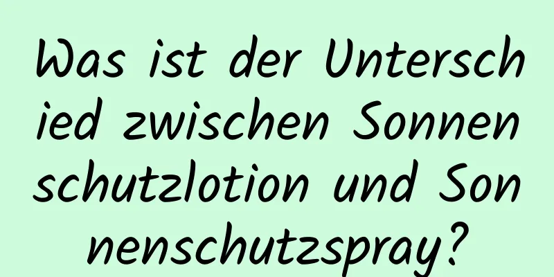Was ist der Unterschied zwischen Sonnenschutzlotion und Sonnenschutzspray?