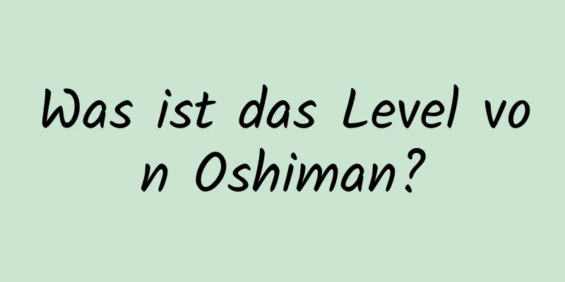 Was ist das Level von Oshiman?