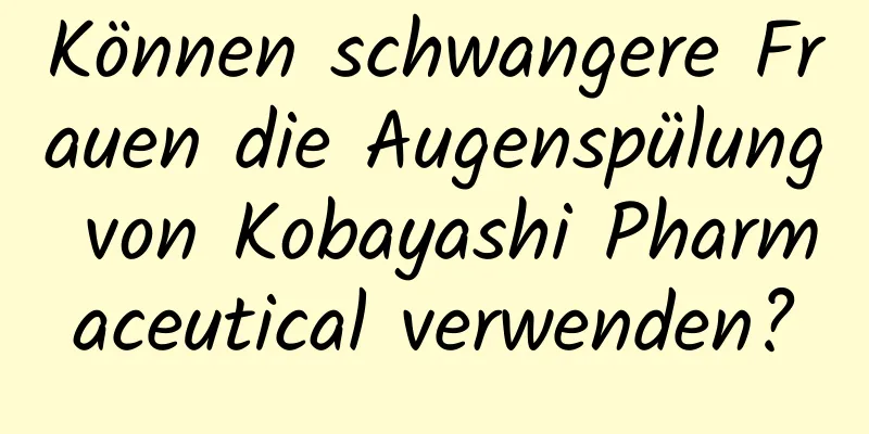Können schwangere Frauen die Augenspülung von Kobayashi Pharmaceutical verwenden?