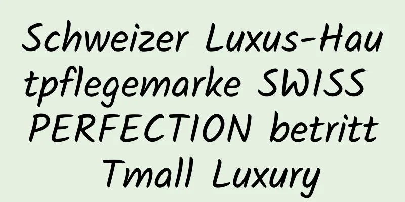 Schweizer Luxus-Hautpflegemarke SWISS PERFECTION betritt Tmall Luxury