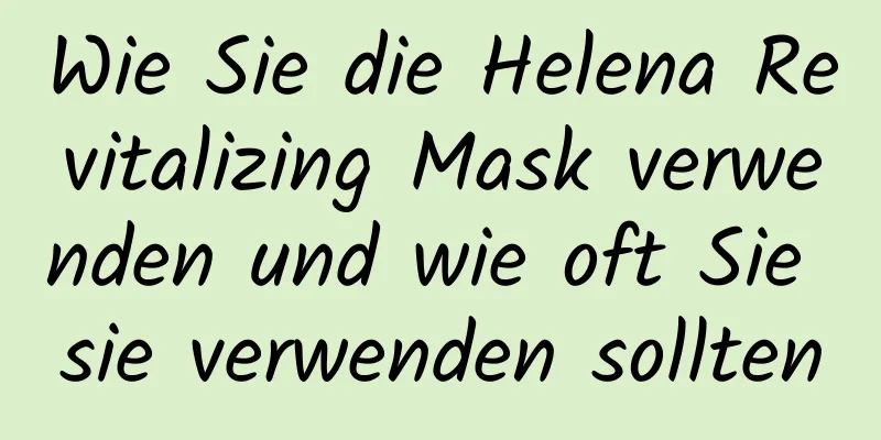 Wie Sie die Helena Revitalizing Mask verwenden und wie oft Sie sie verwenden sollten