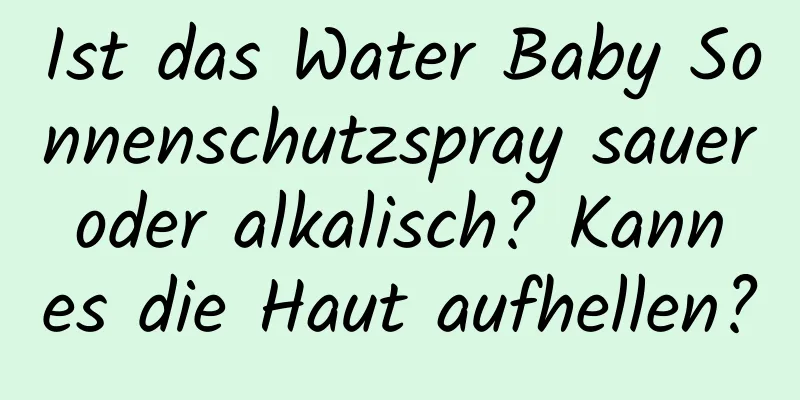 Ist das Water Baby Sonnenschutzspray sauer oder alkalisch? Kann es die Haut aufhellen?