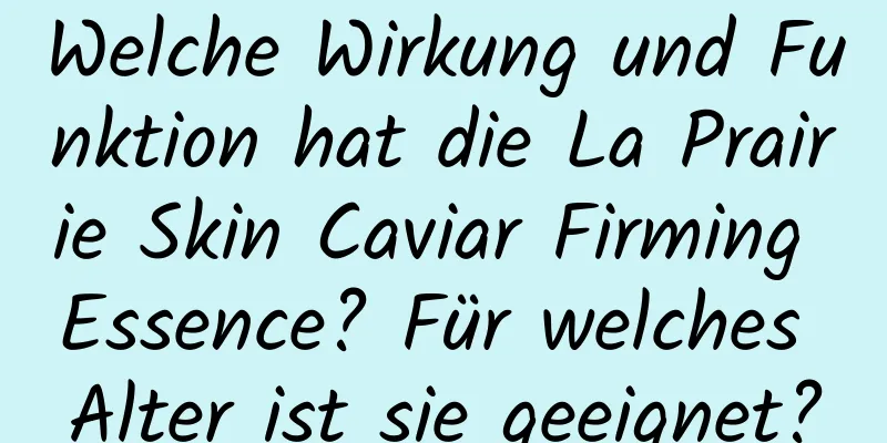 Welche Wirkung und Funktion hat die La Prairie Skin Caviar Firming Essence? Für welches Alter ist sie geeignet?