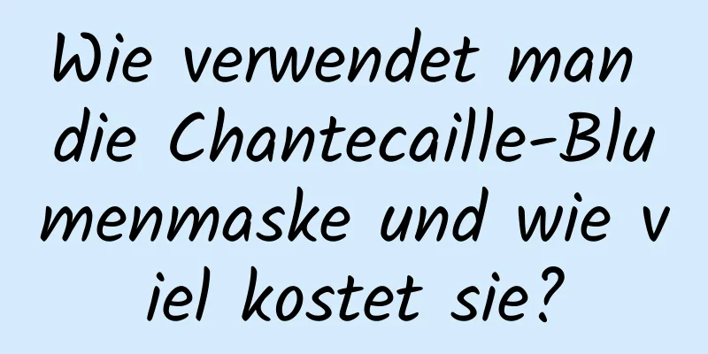 Wie verwendet man die Chantecaille-Blumenmaske und wie viel kostet sie?