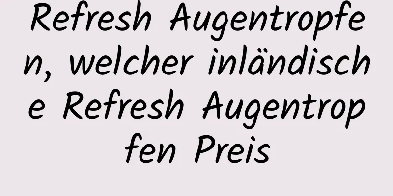 Refresh Augentropfen, welcher inländische Refresh Augentropfen Preis