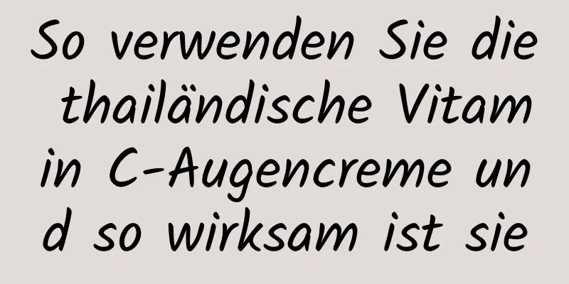 So verwenden Sie die thailändische Vitamin C-Augencreme und so wirksam ist sie