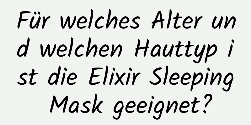 Für welches Alter und welchen Hauttyp ist die Elixir Sleeping Mask geeignet?