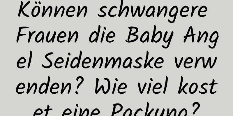 Können schwangere Frauen die Baby Angel Seidenmaske verwenden? Wie viel kostet eine Packung?