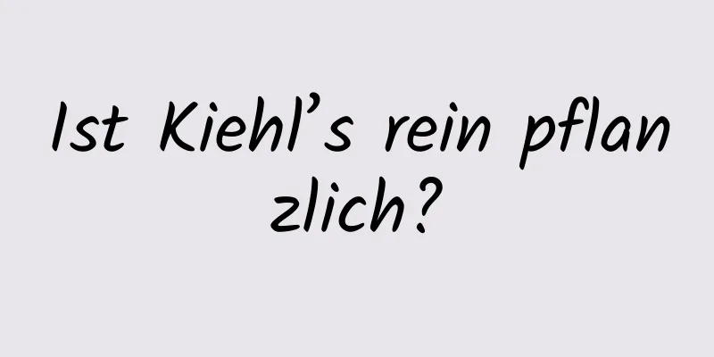 Ist Kiehl’s rein pflanzlich?