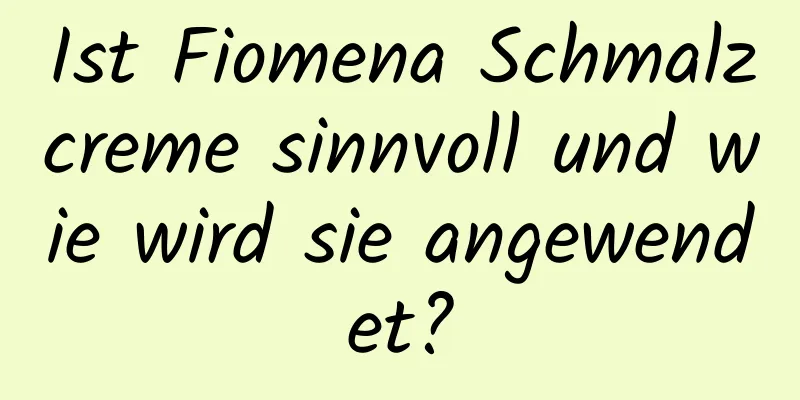 Ist Fiomena Schmalzcreme sinnvoll und wie wird sie angewendet?
