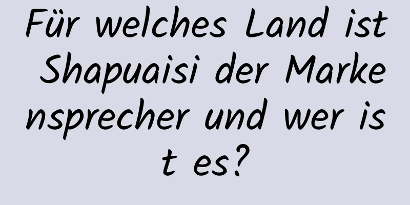 Für welches Land ist Shapuaisi der Markensprecher und wer ist es?