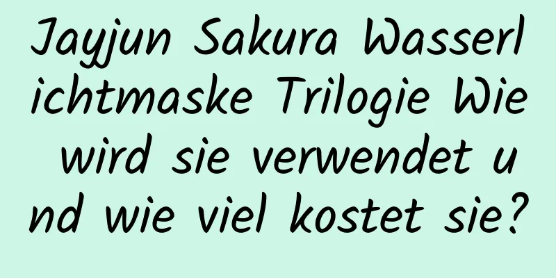 Jayjun Sakura Wasserlichtmaske Trilogie Wie wird sie verwendet und wie viel kostet sie?