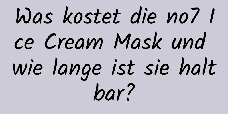Was kostet die no7 Ice Cream Mask und wie lange ist sie haltbar?