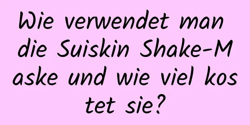Wie verwendet man die Suiskin Shake-Maske und wie viel kostet sie?