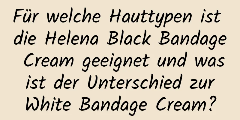 Für welche Hauttypen ist die Helena Black Bandage Cream geeignet und was ist der Unterschied zur White Bandage Cream?