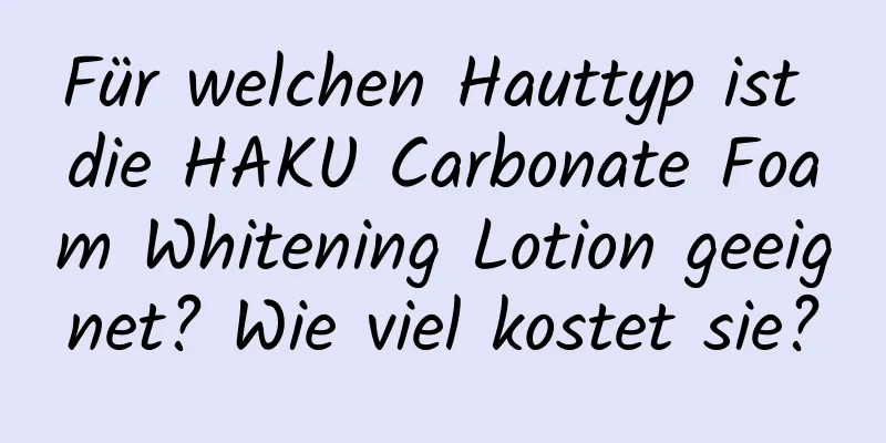 Für welchen Hauttyp ist die HAKU Carbonate Foam Whitening Lotion geeignet? Wie viel kostet sie?