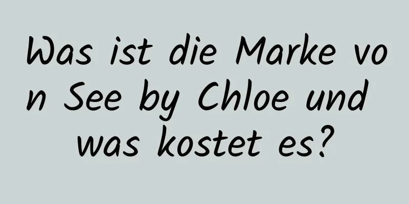 Was ist die Marke von See by Chloe und was kostet es?