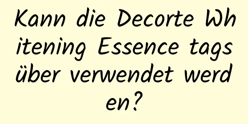 Kann die Decorte Whitening Essence tagsüber verwendet werden?