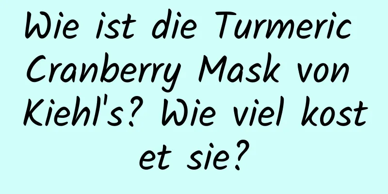 Wie ist die Turmeric Cranberry Mask von Kiehl's? Wie viel kostet sie?