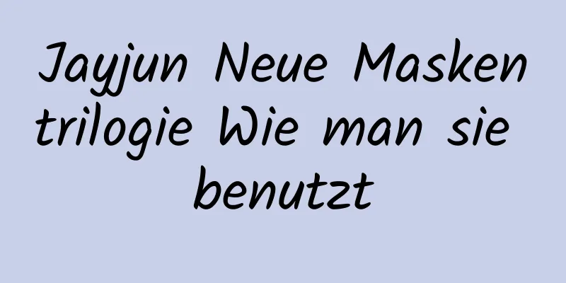 Jayjun Neue Maskentrilogie Wie man sie benutzt