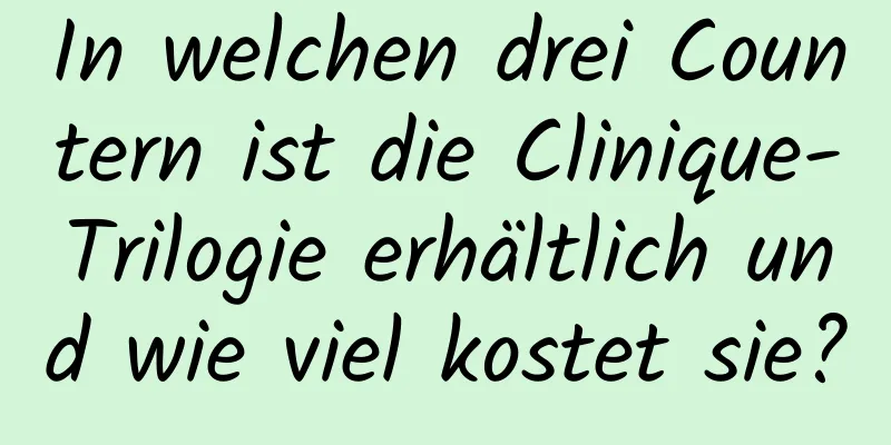In welchen drei Countern ist die Clinique-Trilogie erhältlich und wie viel kostet sie?