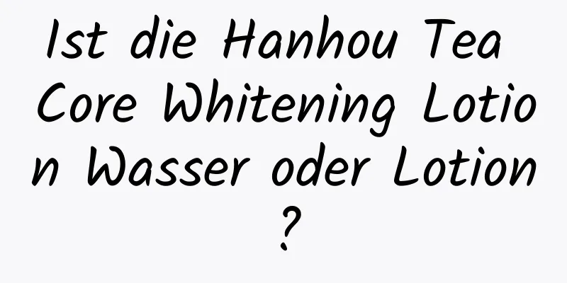 Ist die Hanhou Tea Core Whitening Lotion Wasser oder Lotion?
