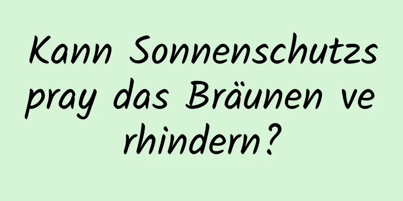 Kann Sonnenschutzspray das Bräunen verhindern?