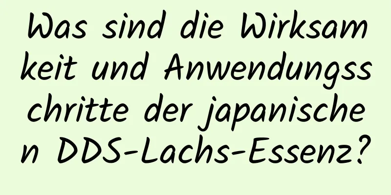 Was sind die Wirksamkeit und Anwendungsschritte der japanischen DDS-Lachs-Essenz?