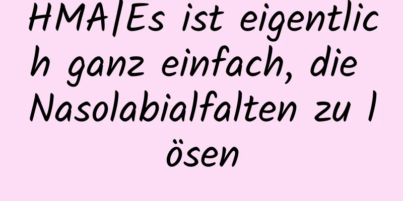 HMA|Es ist eigentlich ganz einfach, die Nasolabialfalten zu lösen