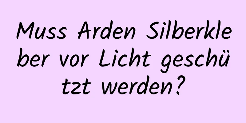 Muss Arden Silberkleber vor Licht geschützt werden?