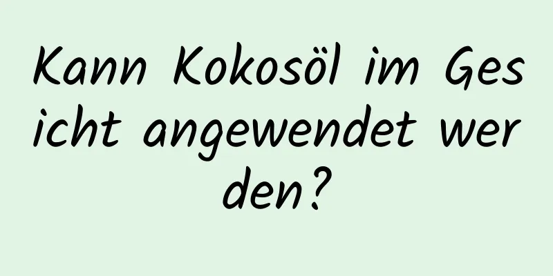 Kann Kokosöl im Gesicht angewendet werden?