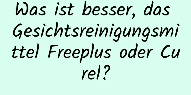 Was ist besser, das Gesichtsreinigungsmittel Freeplus oder Curel?
