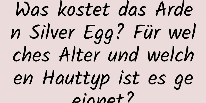 Was kostet das Arden Silver Egg? Für welches Alter und welchen Hauttyp ist es geeignet?