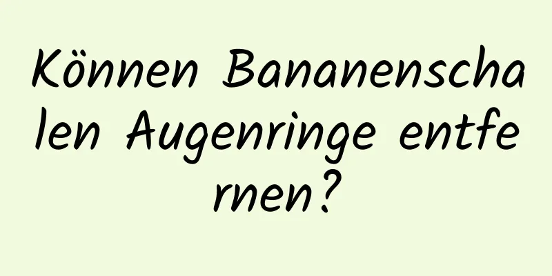 Können Bananenschalen Augenringe entfernen?