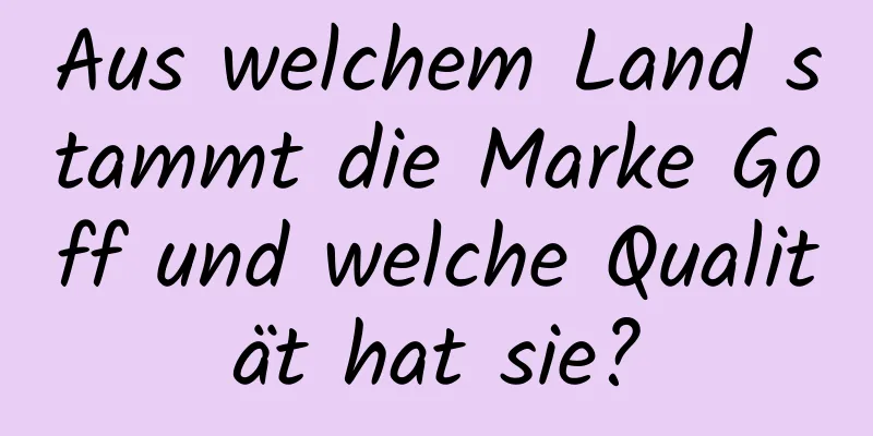 Aus welchem ​​Land stammt die Marke Goff und welche Qualität hat sie?
