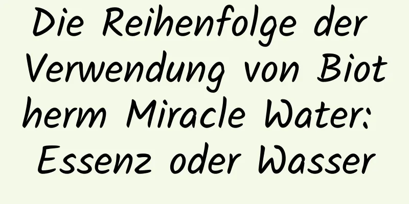 Die Reihenfolge der Verwendung von Biotherm Miracle Water: Essenz oder Wasser