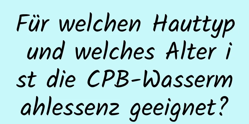 Für welchen Hauttyp und welches Alter ist die CPB-Wassermahlessenz geeignet?