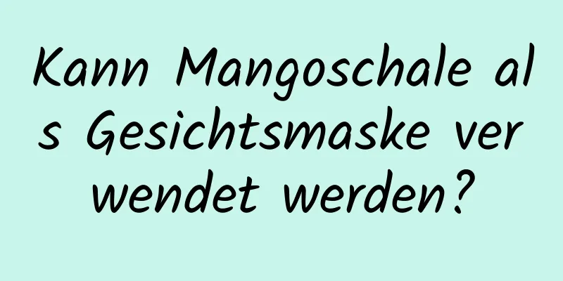 Kann Mangoschale als Gesichtsmaske verwendet werden?