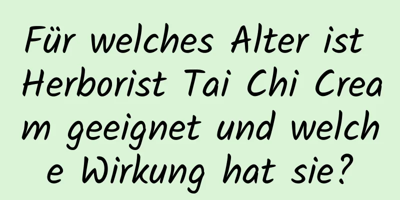 Für welches Alter ist Herborist Tai Chi Cream geeignet und welche Wirkung hat sie?