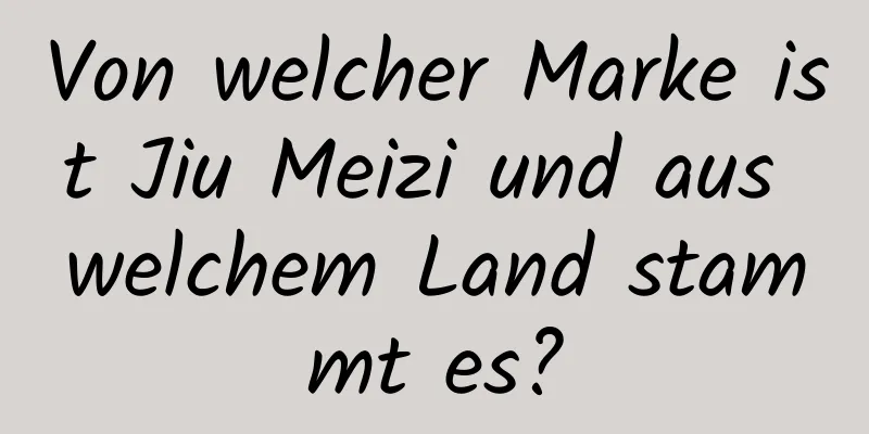 Von welcher Marke ist Jiu Meizi und aus welchem ​​Land stammt es?