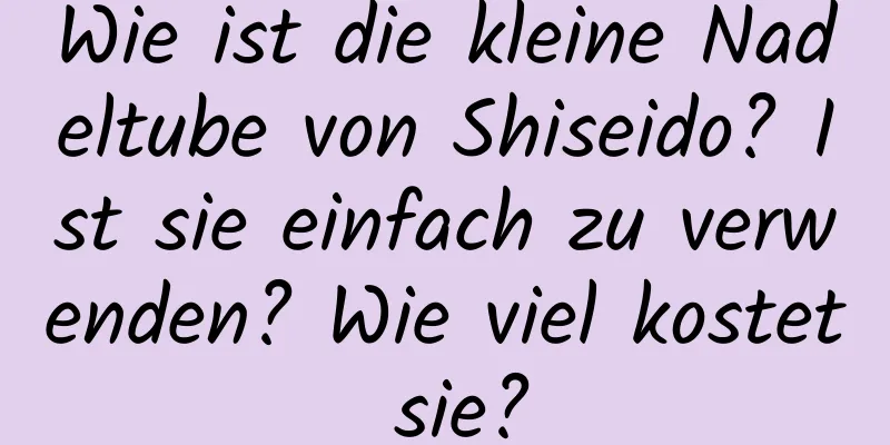 Wie ist die kleine Nadeltube von Shiseido? Ist sie einfach zu verwenden? Wie viel kostet sie?