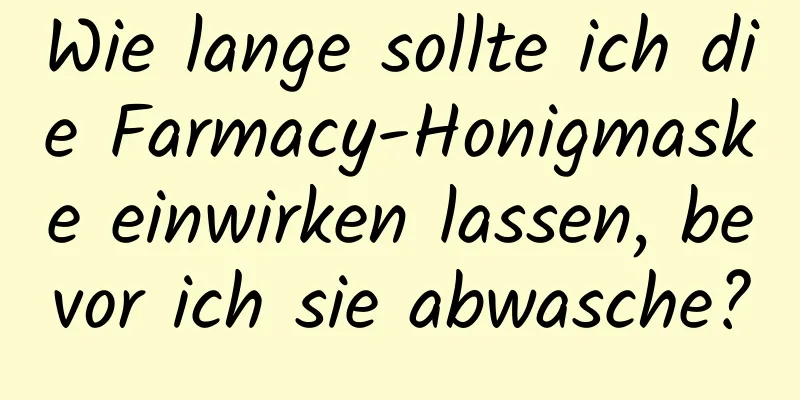Wie lange sollte ich die Farmacy-Honigmaske einwirken lassen, bevor ich sie abwasche?