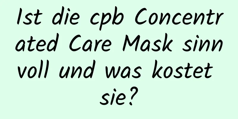 Ist die cpb Concentrated Care Mask sinnvoll und was kostet sie?
